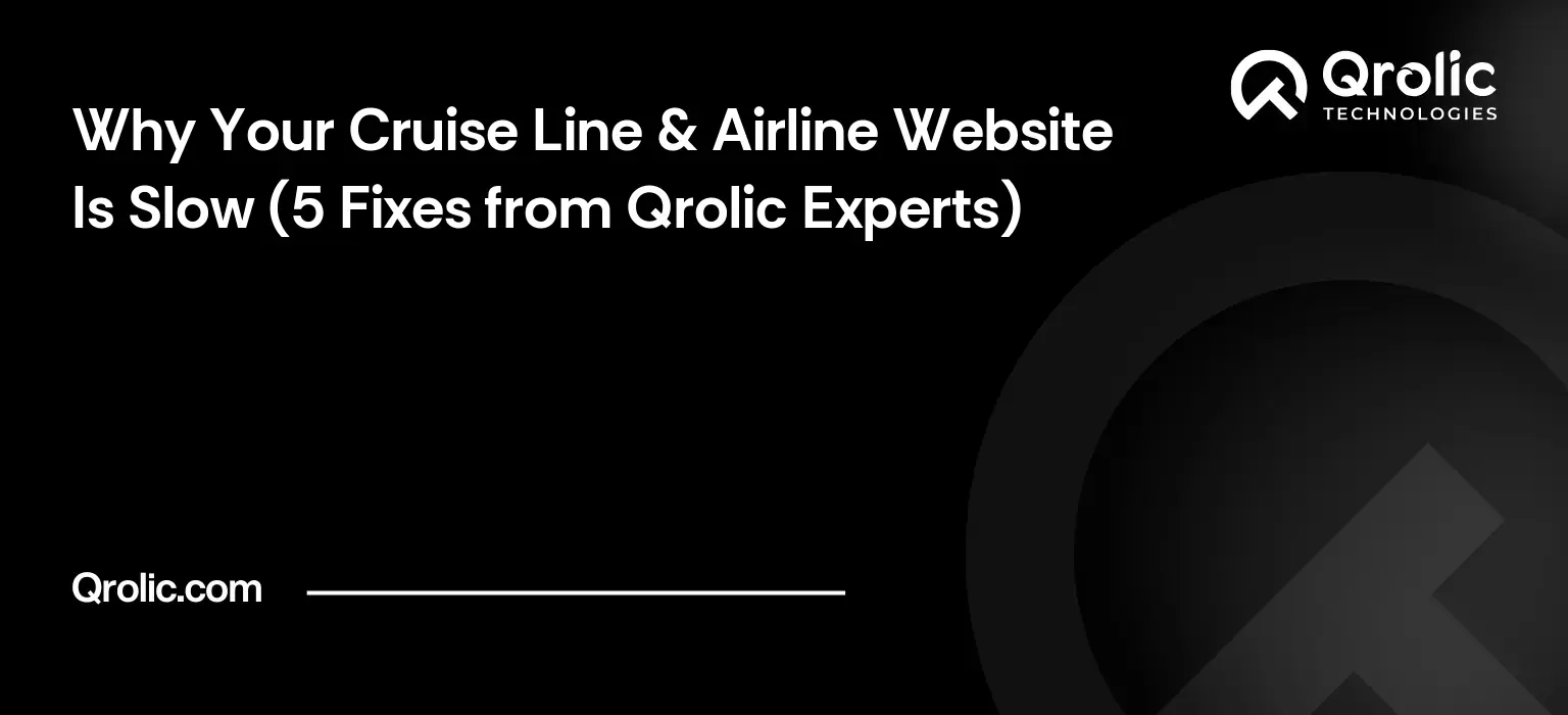 Why Your Cruise Line & Airline Website Is Slow (5 Fixes from Qrolic Experts)