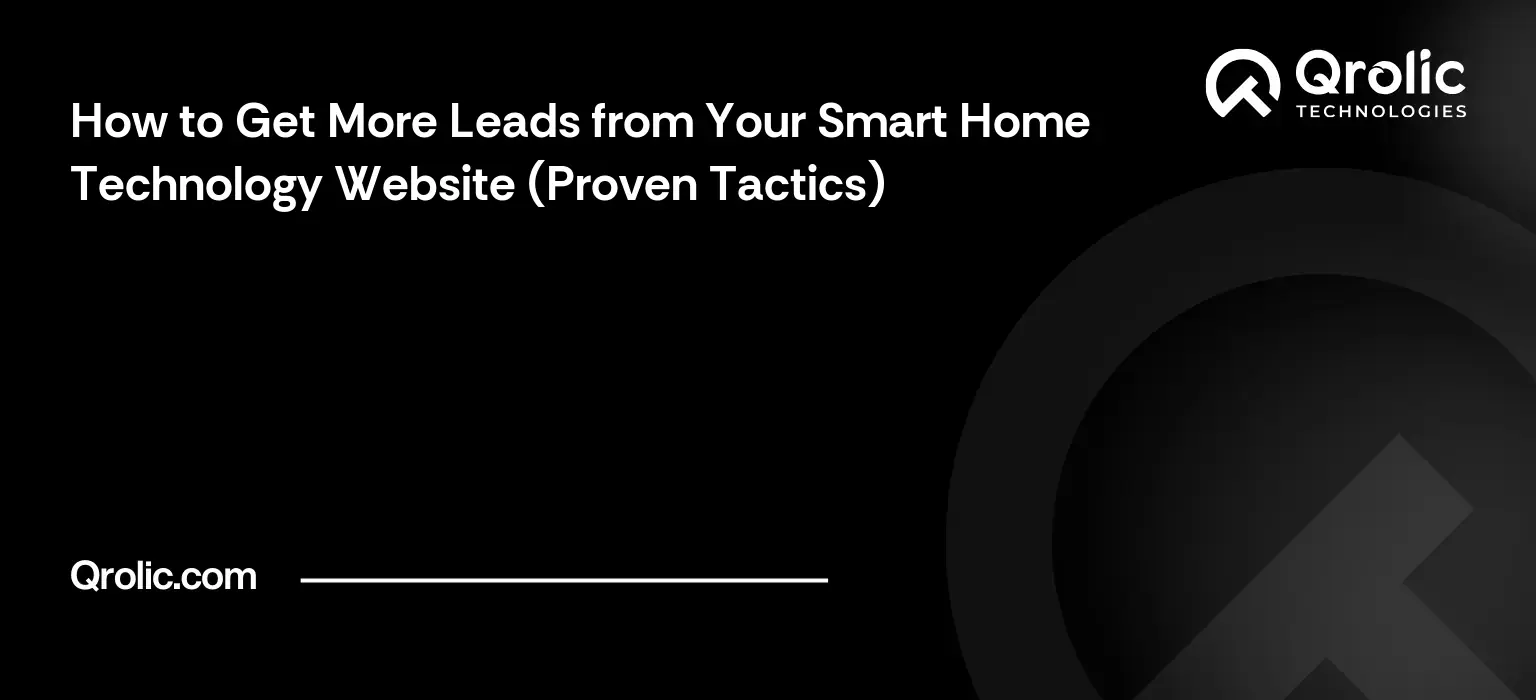 How to Get More Leads from Your Smart Home Technology Website (Proven Tactics)