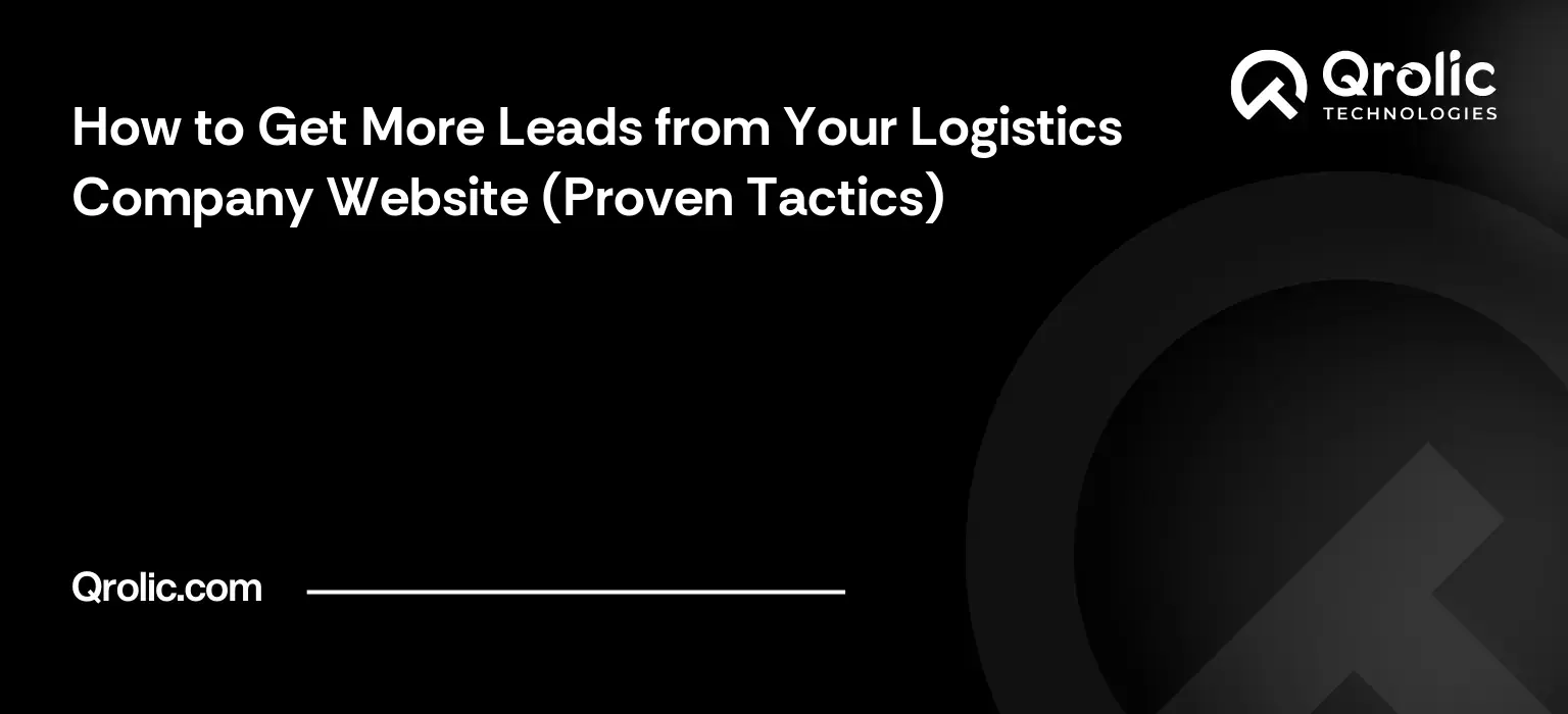 How to Get More Leads from Your Logistics Company Website (Proven Tactics)