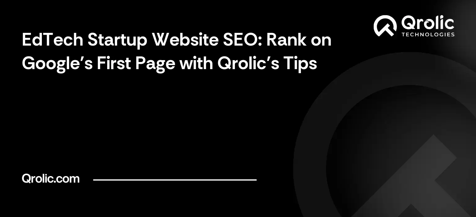 EdTech Startup Website SEO: Rank on Google’s First Page with Qrolic’s Tips