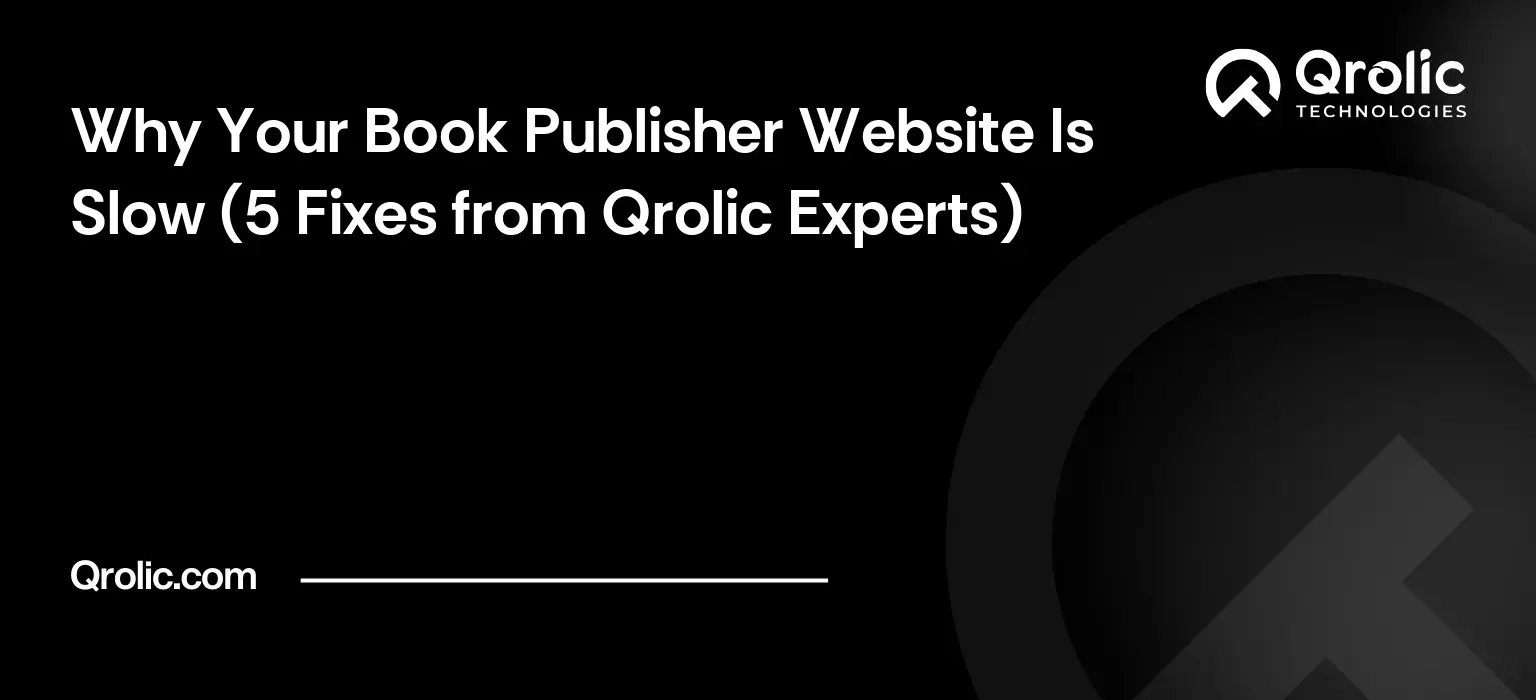 Why Your Book Publisher Website Is Slow (5 Fixes from Qrolic Experts)